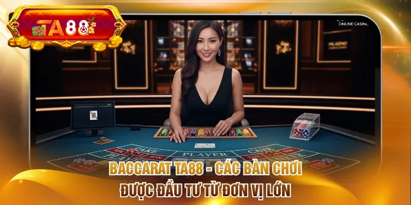 Baccarat TA88 - Các bàn chơi được đầu tư từ đơn vị lớn