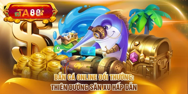 Bắn cá online đổi thưởng