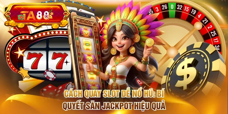 Cách quay slot dễ nổ hũ