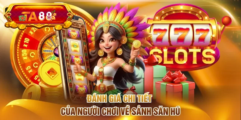 Đánh giá chi tiết của người chơi về sảnh săn hũ