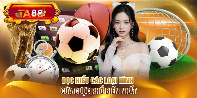 Đọc hiểu các loại hình cửa cược phổ biến nhất