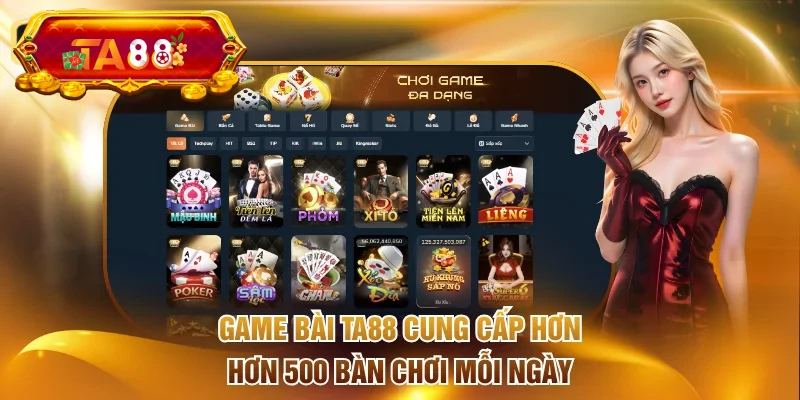 Game bài TA88 cung cấp hơn hơn 500 bàn chơi mỗi ngày