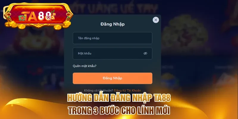 Hướng dẫn đăng nhập TA88 trong 3 bước cho lính mới