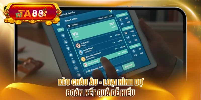 Kèo châu Âu - Loại hình dự đoán kết quả dễ hiểu