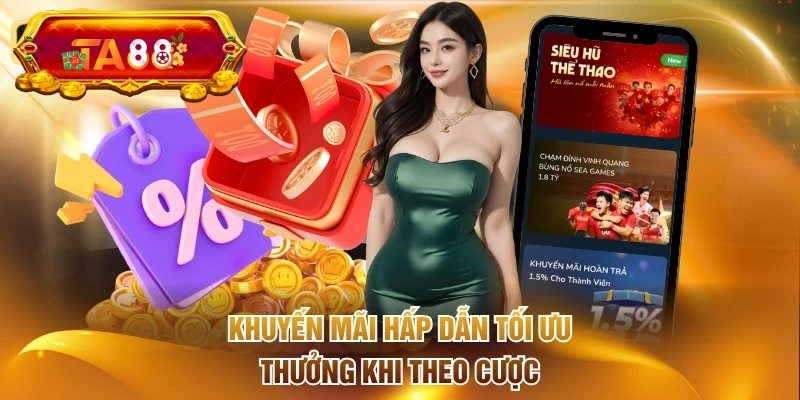 Khuyến mãi hấp dẫn tối ưu thưởng khi theo cược