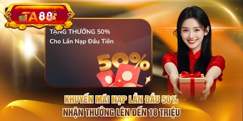 Khuyến mãi nạp lần đầu 50% nhận thưởng lên đến 18 triệu