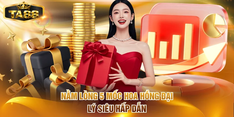 Nằm lòng 5 mốc hoa hồng đại lý siêu hấp dẫn