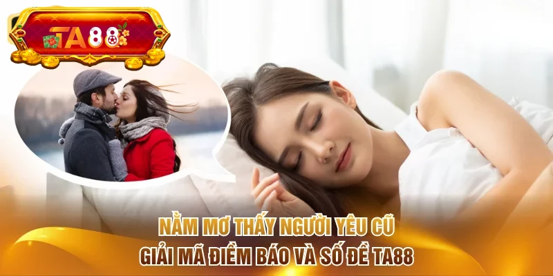 nằm mơ thấy người yêu cũ