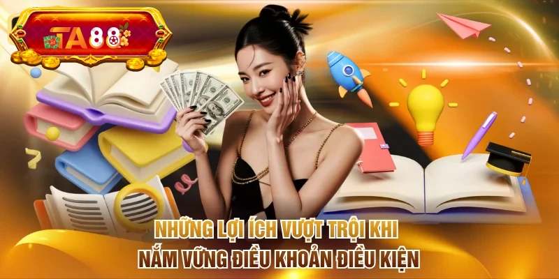 Những lợi ích vượt trội khi nắm vững điều khoản điều kiện
