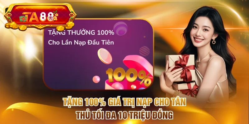 Tặng 100% giá trị nạp cho tân thủ tối đa 10 triệu đồng