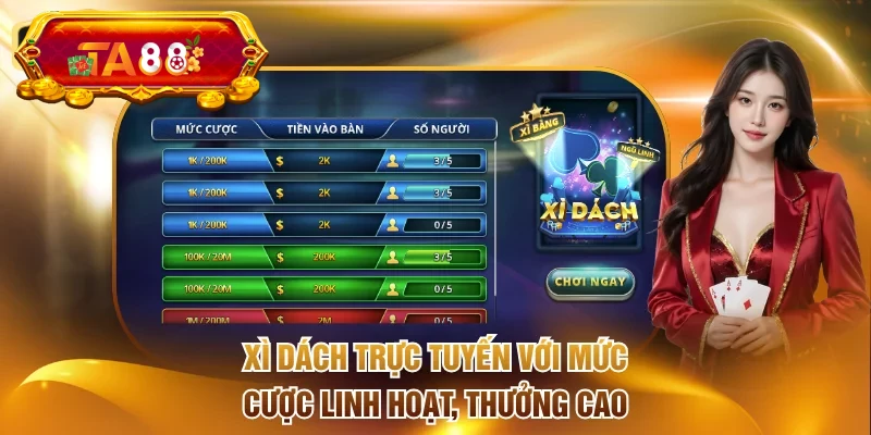 Xì dách trực tuyến với mức cược linh hoạt, thưởng cao 